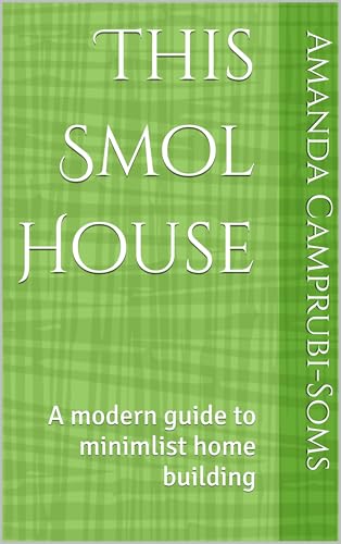 This Smol House: A modern guide to minimlist home building (English Edition)