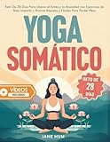 Yoga Somático: Reto De 28 Días Para Liberar el Estrés y la Ansiedad con Ejercicios de Bajo Impacto | Rutinas Rápidas y Fáciles Para Perder Peso - Vídeos Incluidos