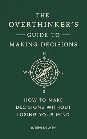 The Overthinker's Guide to Making Decisions: How to Make Decisions without Losing Your Mind (Books By Joseph Nguyen)