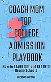 Coach Mom Top College Admission Playbook: How to Stand Out and Get into Dream Schools