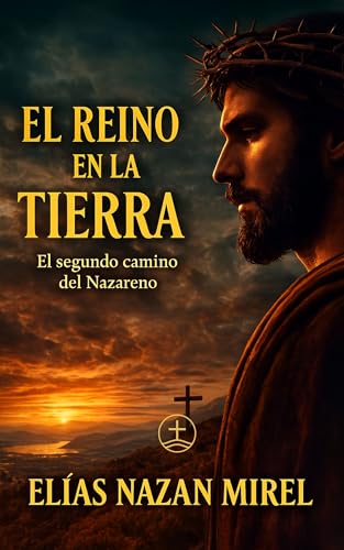 El reino en la Tierra: Las nuevas enseñanzas de Jesús y el origen de sus comunidades (EL CAMINO NO CRUCIFICADO - La historia alternativa del Nazareno - nº 2) (Spanish Edition)