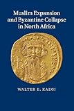 Muslim Expansion and Byzantine Collapse in North Africa