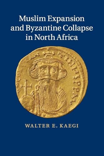Muslim Expansion and Byzantine Collapse in North Africa