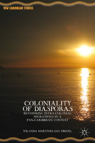 Coloniality of Diasporas: Rethinking Intra-Colonial Migrations in a Pan-Caribbean Context (New Caribbean Studies)