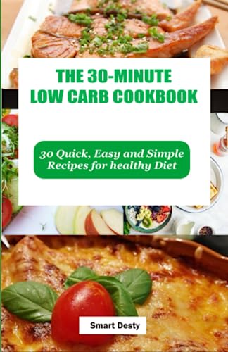 The 30-Minute Low Carb Cookbook: 30 Quick, Easy And Simple Recipes For Healthy Diet