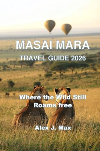 MASAI MARA TRAVEL GUIDE 2026: Where the Wild Still Roams...