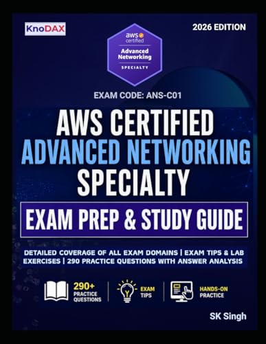 AWS Certified Advanced Networking – Specialty Exam Prep and Study Guide: Detailed Coverage of All Exam Domains | Exam Tips & Lab Exercises | 290 Practice Questions with Answer Analysis