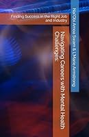 Navigating Careers with Mental Health Challenges:: Finding Success in the Right Job and Industry B0D7HMNP3Y Book Cover
