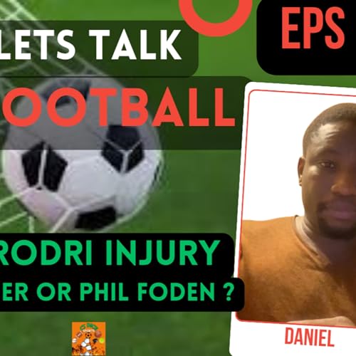 Page de couverture de Rodri’s Injury | Cole Palmer or Phil Foden? | Lets talk football | EP 2