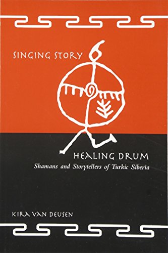 Singing Story, Healing Drum: Shamans and Storytellers of Turkic Siberia