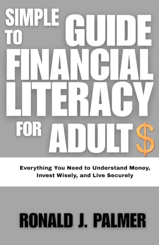 SIMPLE GUIDE TO FINANCIAL LITERACY FOR ADULTS: Everything You Need