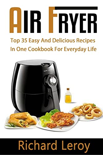 AIR FRYER: TOP 35 Easy And Delicious Recipes In One Cookbook For Everyday Life