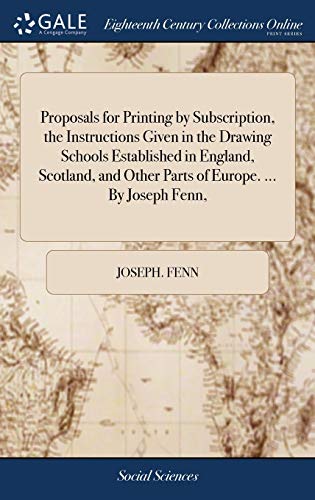 Proposals for Printing by Subscription, the Instructions Given in the Drawing Schools Established in England, Scotland, and Other Parts of Europe. ... By Joseph Fenn,