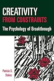 Creativity from Constraints: The Psychology of Breakthrough