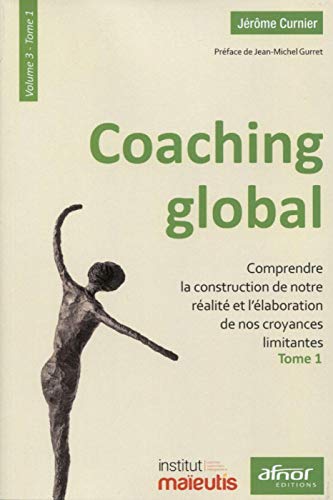 Télécharger Coaching global. Volume 3 - Tome 1: Comprendre la construction de notre réalité et l'élaboration PDF Ebook En Ligne