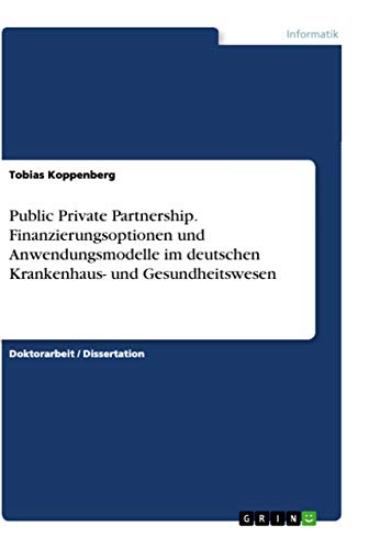 Public Private Partnership. Finanzierungsoptionen und Anwendungsmodelle im deutschen Krankenhaus- und Gesundheitswesen (German Edition)