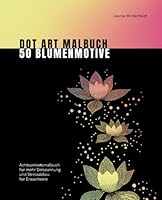 Dot Art Malbuch 50 Blumenmotive: Achtsamkeitsmalbuch für mehr Entspannung und Stressabbau für Erwachsene (German Edition) B0F6C7NB4S Book Cover