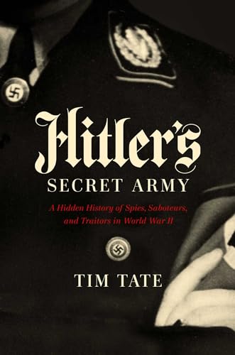Hitler's Secret Army: A Hidden History of Spies, Saboteurs, and Traitors