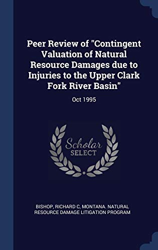 Peer Review of "Contingent Valuation of Natural Resource Damages due to Injuries to the Upper Clark Fork River Basin": Oct 1995