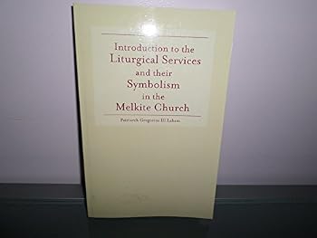 Introduction to Liturgical Services and their Symbolism in the Melkite Church