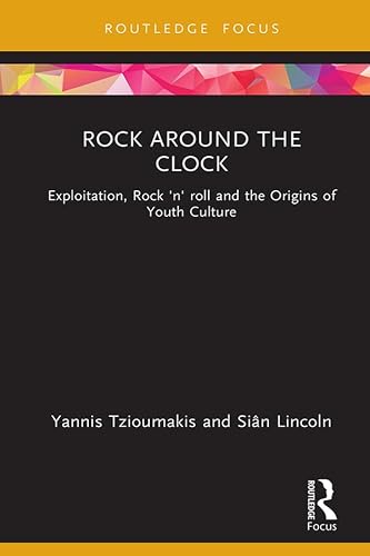 Rock around the Clock: Exploitation, Rock 'n' roll and the Origins of Youth Culture (Cinema and Youth Cultures)
