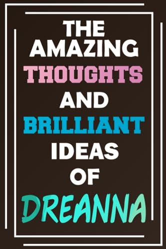 The Amazing Thoughts and Brilliant Ideas of Dreanna: Blank Lined Notebook - Personalized Name - Custom Journal for Dreanna