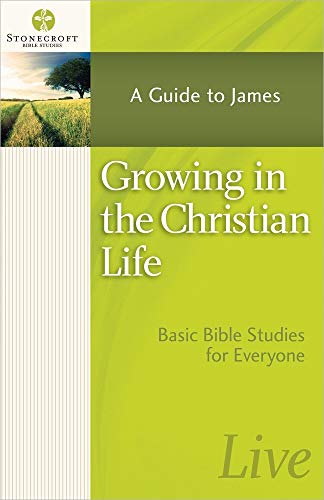 Growing in the Christian Life: A Guide to James (Stonecroft Bible Studies)