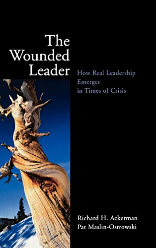 The Wounded Leader: How Real Leadership Emerges in Times of Crisis (Jossey-Bass Education)