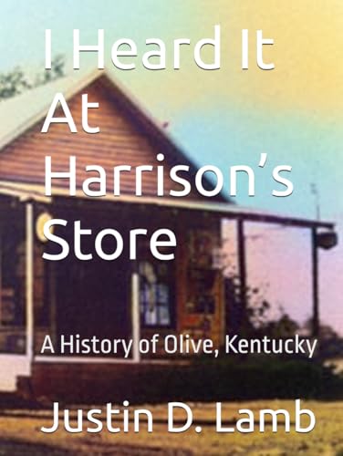 I Heard It At Harrison’s Store: A History of Olive, Kentucky
