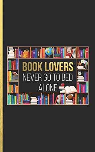 BOOK LOVERS NEVER GO TO BED ALONE: Collect and record the books you have read or want to read in your own custom journal or make a great gift. For ... or reviewers (Book and Reading Organizer)