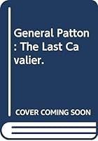 General Patton: The Last Cavalier. 0399601910 Book Cover