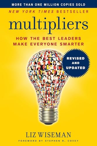 Multipliers, Revised and Updated: How the Best Leaders Make Everyone