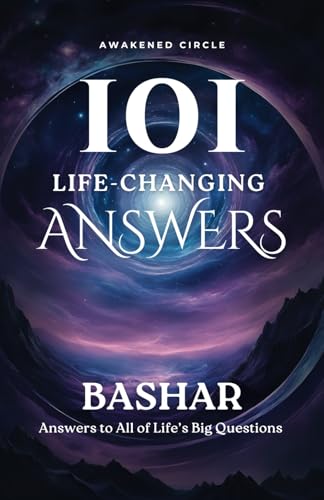  Bashar 101 Life-Changing Answers: Answers To All Of Life\'s Big Questions