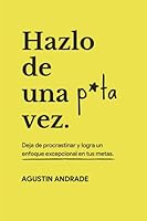 Hazlo de una p*ta vez: Deja de procrastinar y logra un enfoque excepcional en tus metas 1731592221 Book Cover