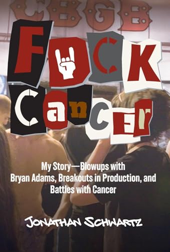 Fuck Cancer: My Story-Blowups with Bryan Adams, Breakouts in Production, and Battles with Cancer (English Edition)