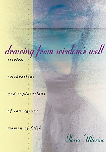 Drawing from Wisdom's Well: Stories, Celebrations, and Explorations of Courageous Women of Faith