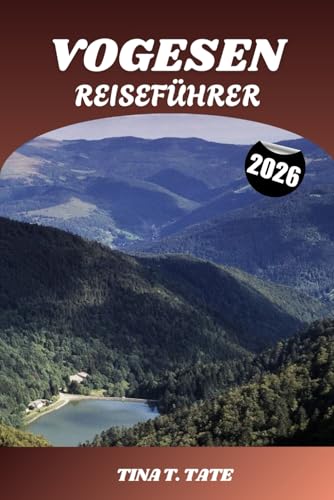 VOGESEN REISEFÜHRER 2026: Erkunden Sie Frankreichs malerische Berglandschaft. Wanderwege, Gletscherseen, Skigebiete und charmante Städte in den Vogesen