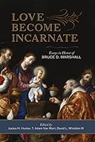 Love Become Incarnate: Essays in Honor of Bruce D. Marshall 1645852687 Book Cover