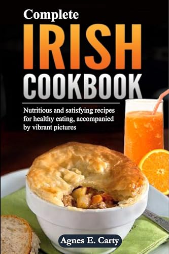 Complete Irish Cookbook: Nutritious and satisfying recipes for healthy eating, accompanied by vibrant pictures