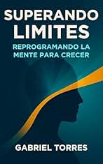 Superando Limites: Reprogramando La Mente Para Crecer (Beyond Limits)