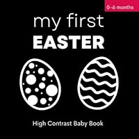 My First Easter High Contrast Baby Book: Black And White Simple Easter Patterns | Great for Newborns 0-6 Months | Plenty of Easter Eggs, Easter Bunny, Chick, Flowers B09SNRQYYH Book Cover