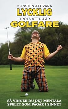 Paperback KONSTEN ATT VARA LYCKLIG TROTS ATT DU ÄR GOLFARE: Så vinner du det mentala spelet som pågår i sinnet (Swedish Edition) [Swedish] Book