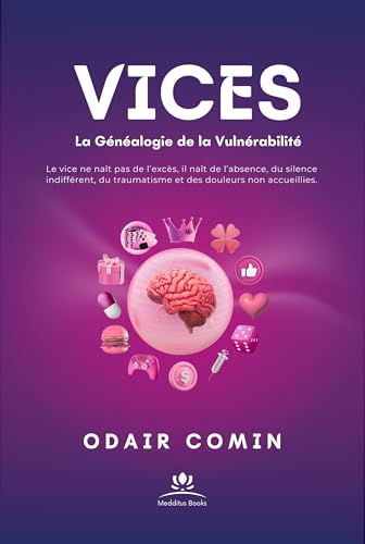 VICES - La Généalogie de la Vulnérabilité: Le vice ne naît pas de l’excès, il naît de l’absence, du silence indifférent, du traumatisme et des douleurs non accueillies.