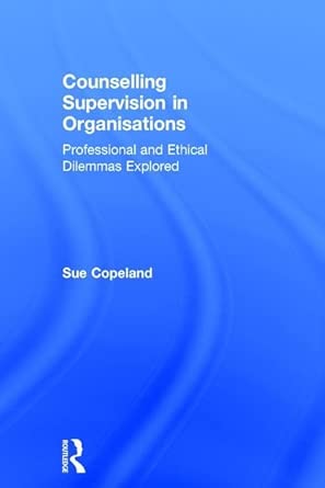 Counselling Supervision in Organisations: Professional and Ethical Dilemmas Explored Counselling Supervision in Organisations: Professional and Ethical Dilemmas Explored book cover