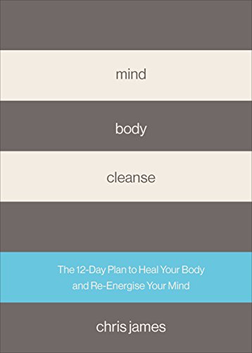 Mind Body Cleanse: The 12 Day Plan to Heal Your Body and Re-Energise Your Mind