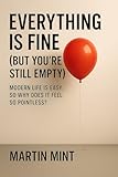  Everything Is Fine (But You’re Still Empty): Modern life is easy, so why does it feel so pointless? (English Edition)
