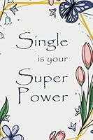 Single is Your SuperPower Notebook: Journal, 6" x 9" College Ruled, 120 Pages, Use for Office, Home, School, or Business. Composition Notebook for Girls and Women . B09DMR5J1T Book Cover