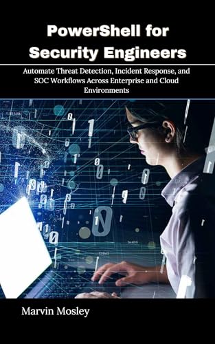 PowerShell for Security Engineers: Automate Threat Detection, Incident Response, and SOC Workflows Across Enterprise and Cloud Environments