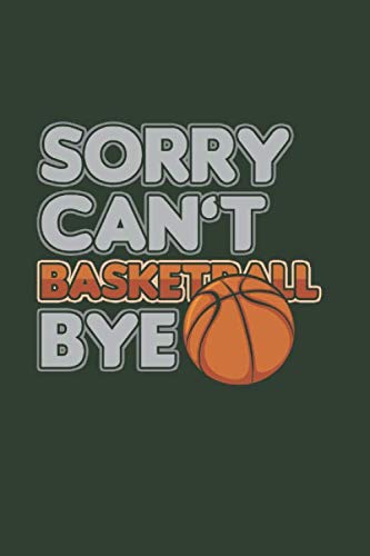 Sorry Can't Basketball Bye: Cool Funny Animated Saying Design For Basketball Lover Athlete Varsity Player Notebook Composition Book Novelty Gift (6"x9") Dot Grid Notebook to write in