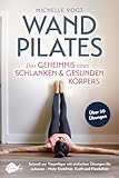 Wandpilates - Das Geheimnis eines schlanken & gesunden Körpers: Schnell zur Traumfigur mit einfachen Übungen für zuhause - Mehr Stabilität, Kraft und Flexibilität